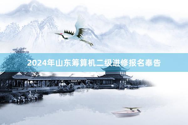 2024年山东筹算机二级进修报名奉告