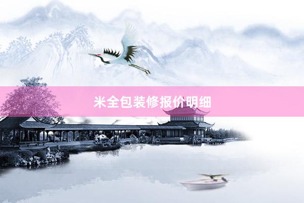 米全包装修报价明细