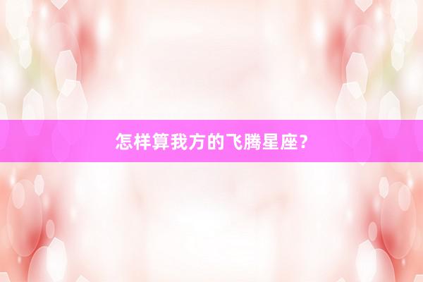 怎样算我方的飞腾星座？