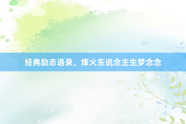 经典励志语录，烽火东说念主生梦念念