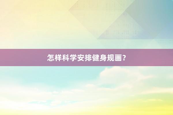 怎样科学安排健身规画？